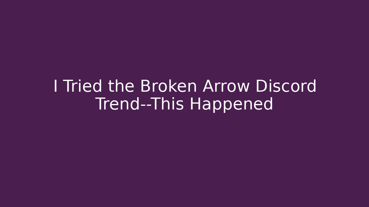 I Tried the Broken Arrow Discord Trend—This Happened