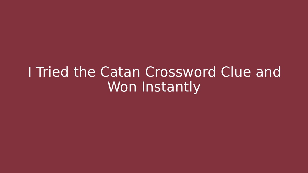 I Tried the Catan Crossword Clue and Won Instantly
