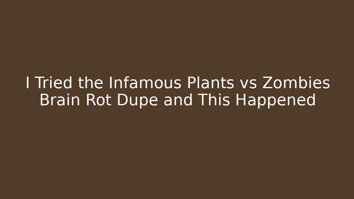 I Tried the Infamous Plants vs Zombies Brain Rot Dupe and This Happened