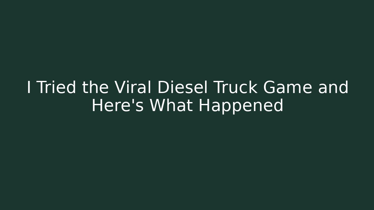 I Tried the Viral Diesel Truck Game and Here's What Happened