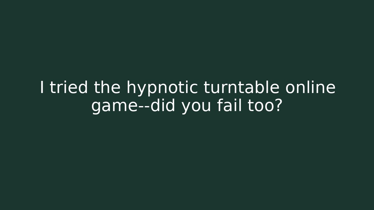 I tried the hypnotic turntable online game—did you fail too? - NADclinic