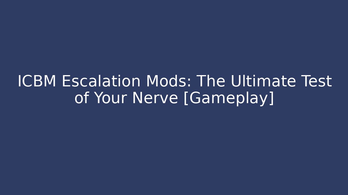 ICBM Escalation Mods: The Ultimate Test of Your Nerve [Gameplay]
