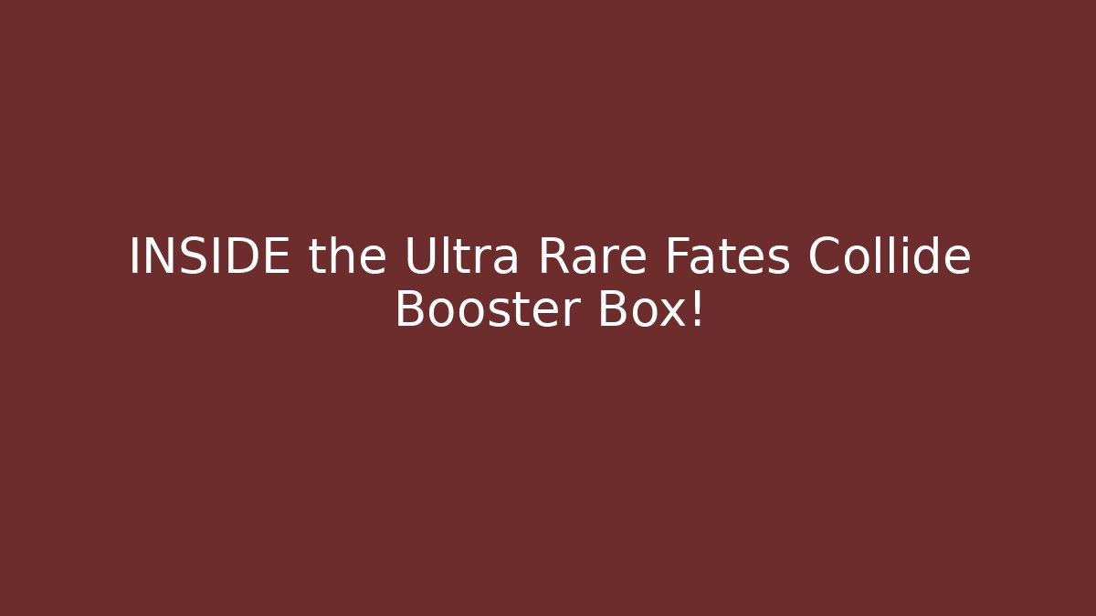 INSIDE the Ultra Rare Fates Collide Booster Box!