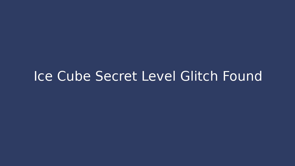 Ice Cube Secret Level Glitch Found
