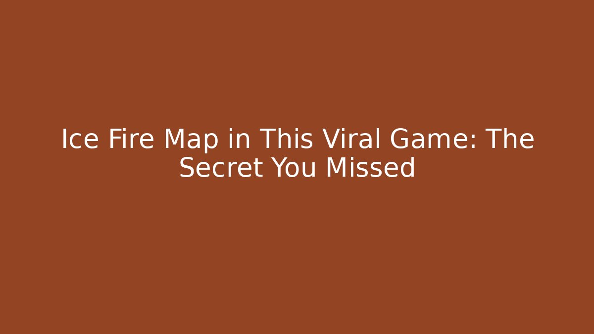Ice Fire Map in This Viral Game: The Secret You Missed