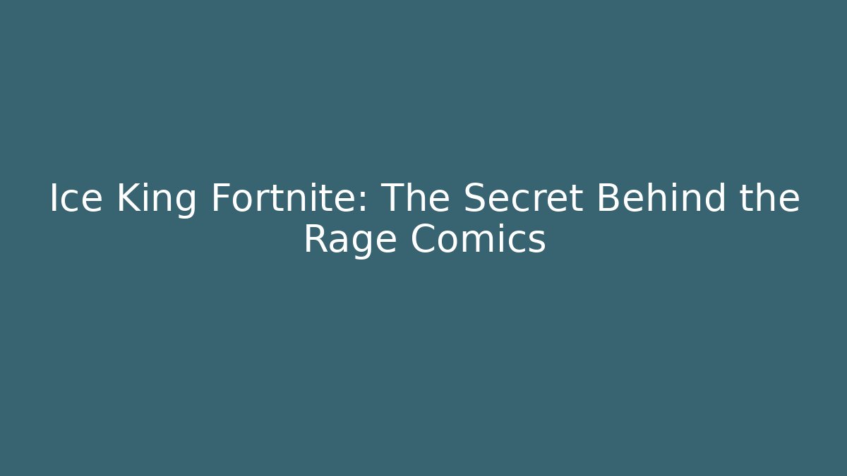 Ice King Fortnite: The Secret Behind the Rage Comics