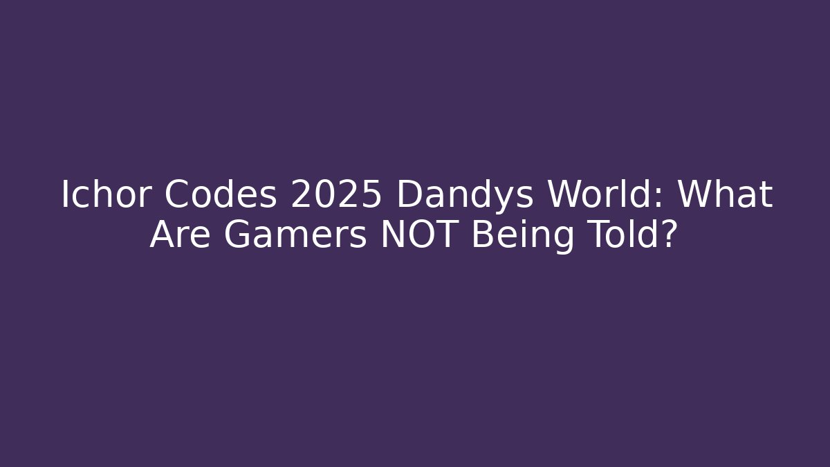 Ichor Codes 2025 Dandys World: What Are Gamers NOT Being Told?