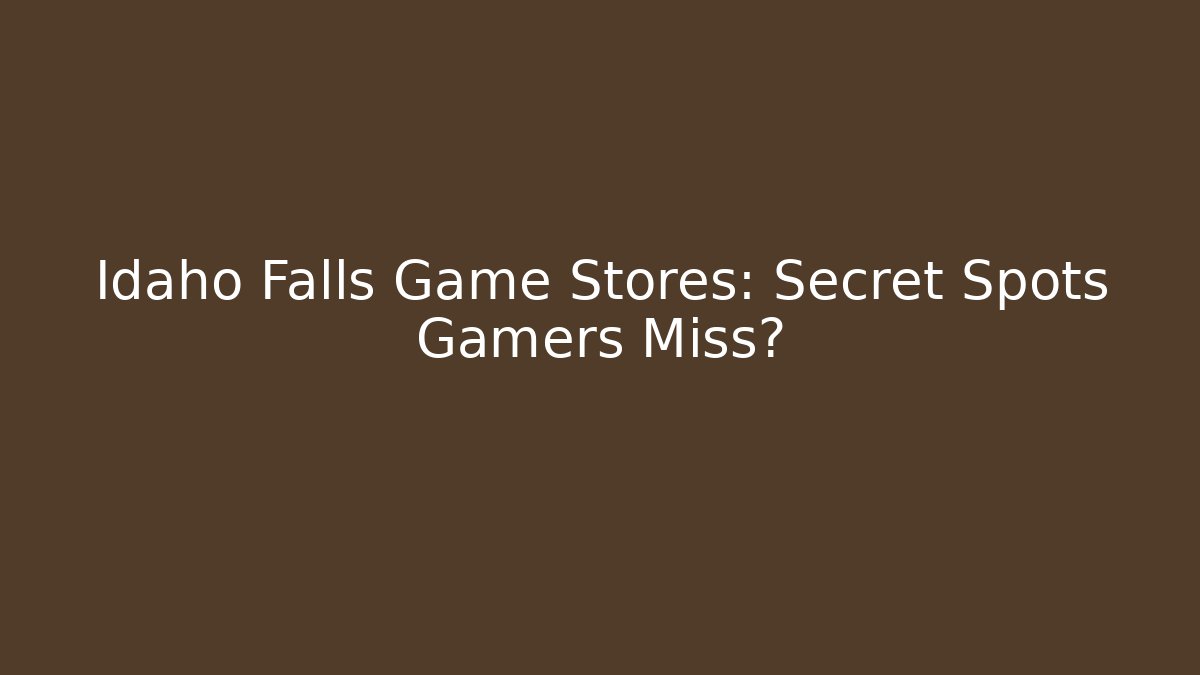 Idaho Falls Game Stores: Secret Spots Gamers Miss?