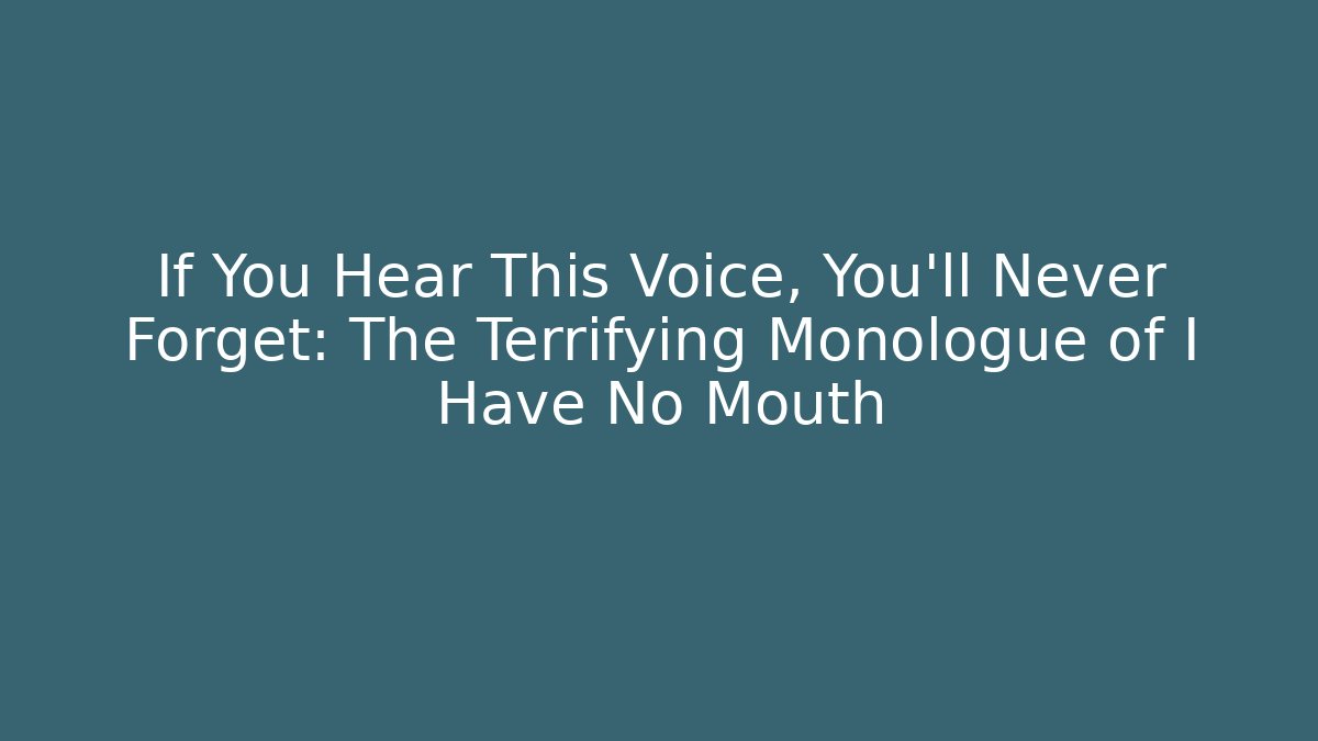 If You Hear This Voice, You'll Never Forget: The Terrifying Monologue of I Have No Mouth