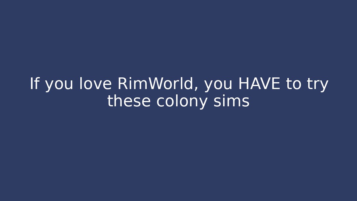 If you love RimWorld, you HAVE to try these colony sims