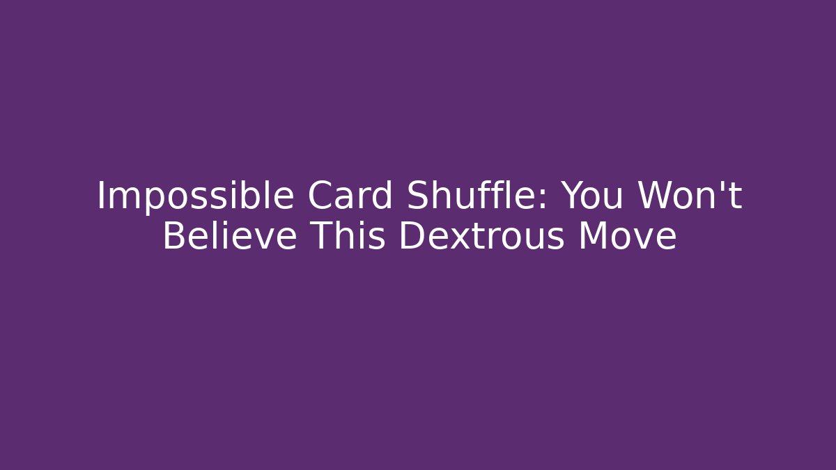 Impossible Card Shuffle: You Won't Believe This Dextrous Move