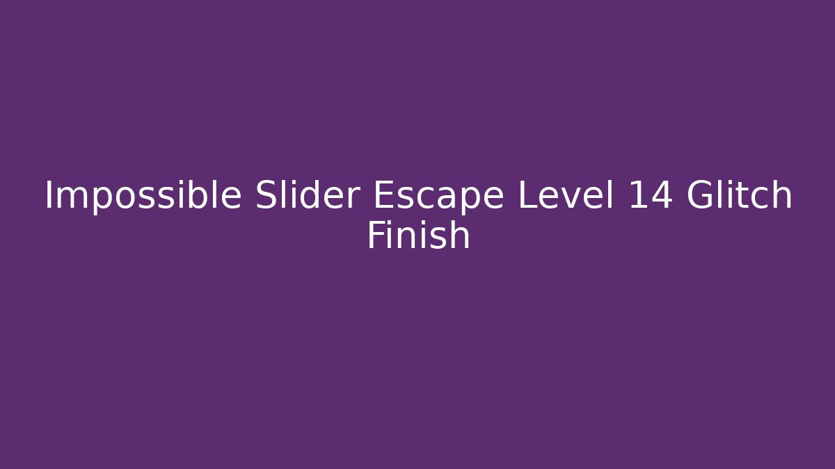 Impossible Slider Escape Level 14 Glitch Finish - NADclinic