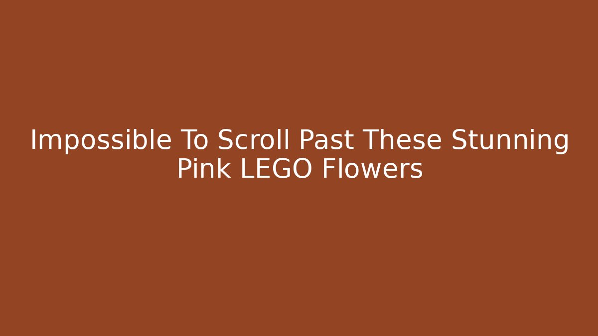 Impossible To Scroll Past These Stunning Pink LEGO Flowers