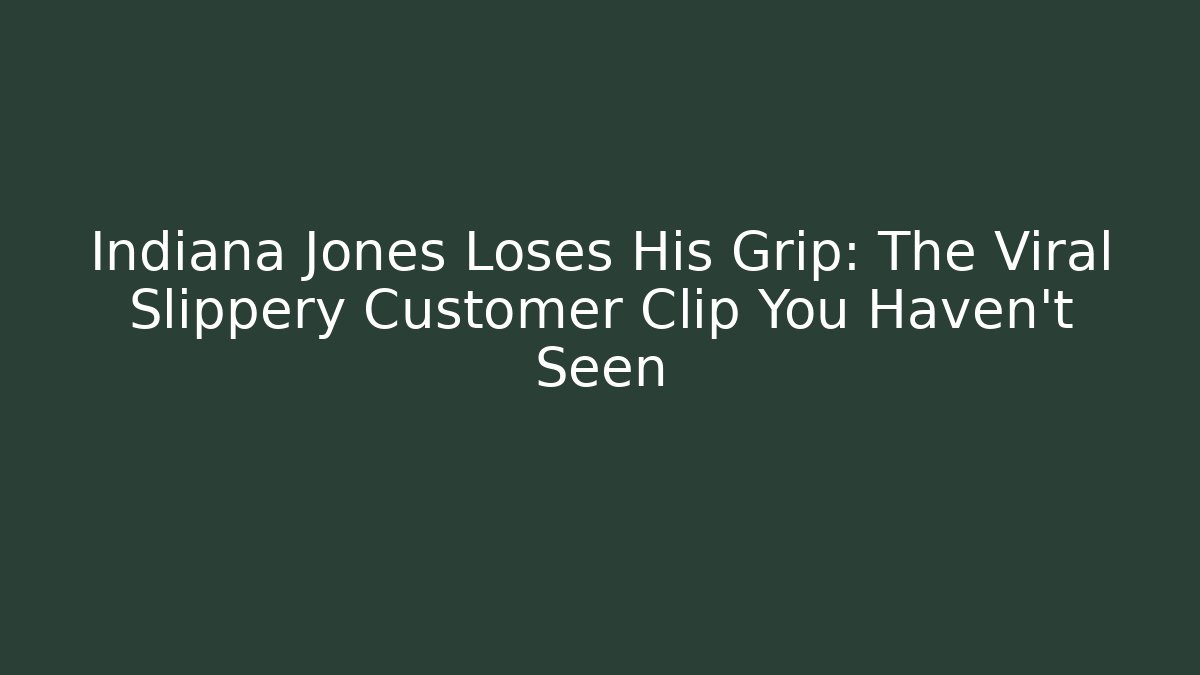 Indiana Jones Loses His Grip: The Viral Slippery Customer Clip You Haven't Seen - NADclinic