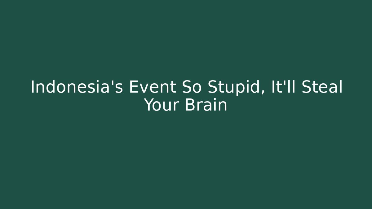 Indonesia's Event So Stupid, It'll Steal Your Brain