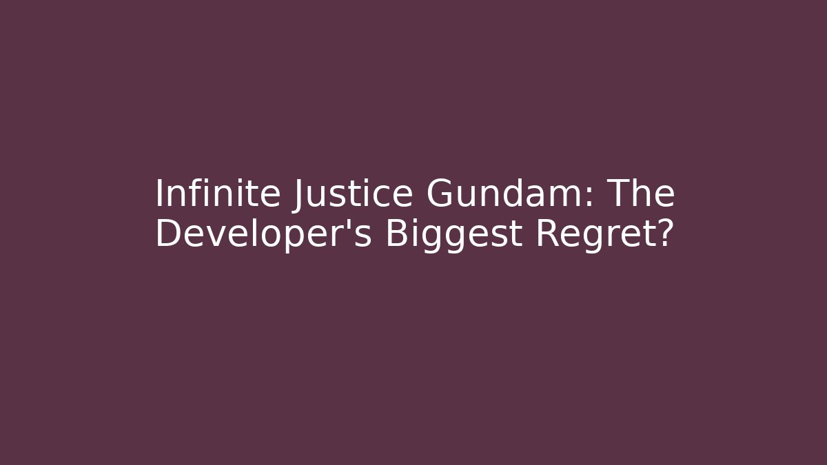 Infinite Justice Gundam: The Developer's Biggest Regret?