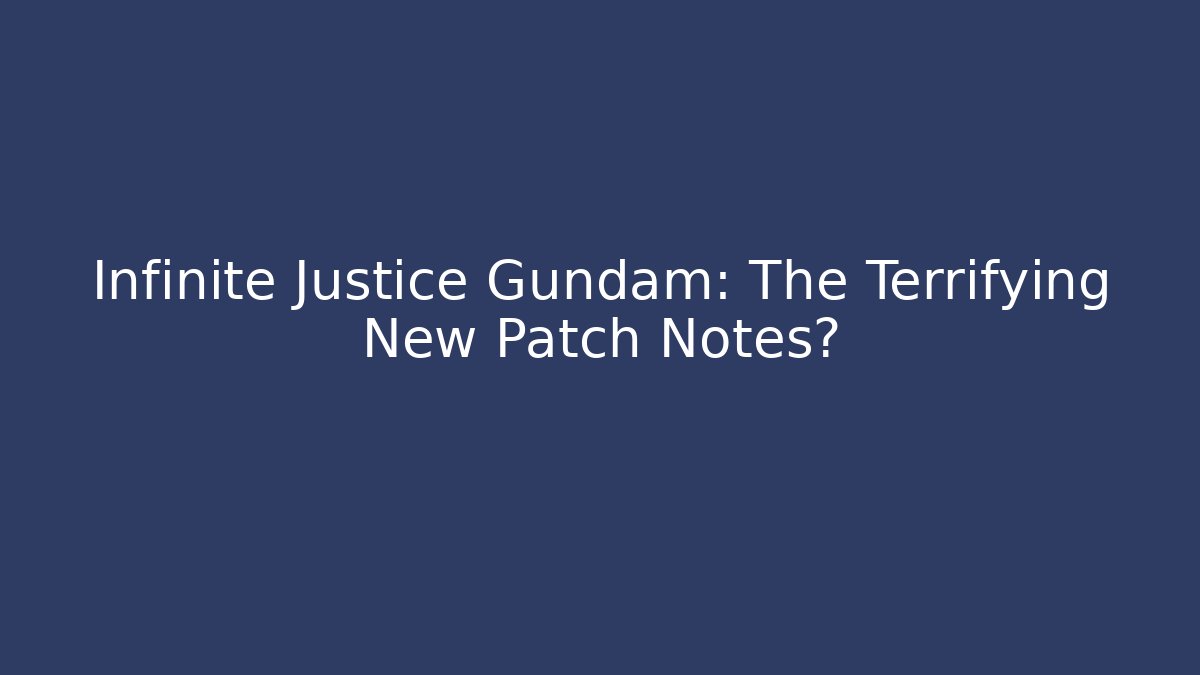 Infinite Justice Gundam: The Terrifying New Patch Notes? - NADclinic