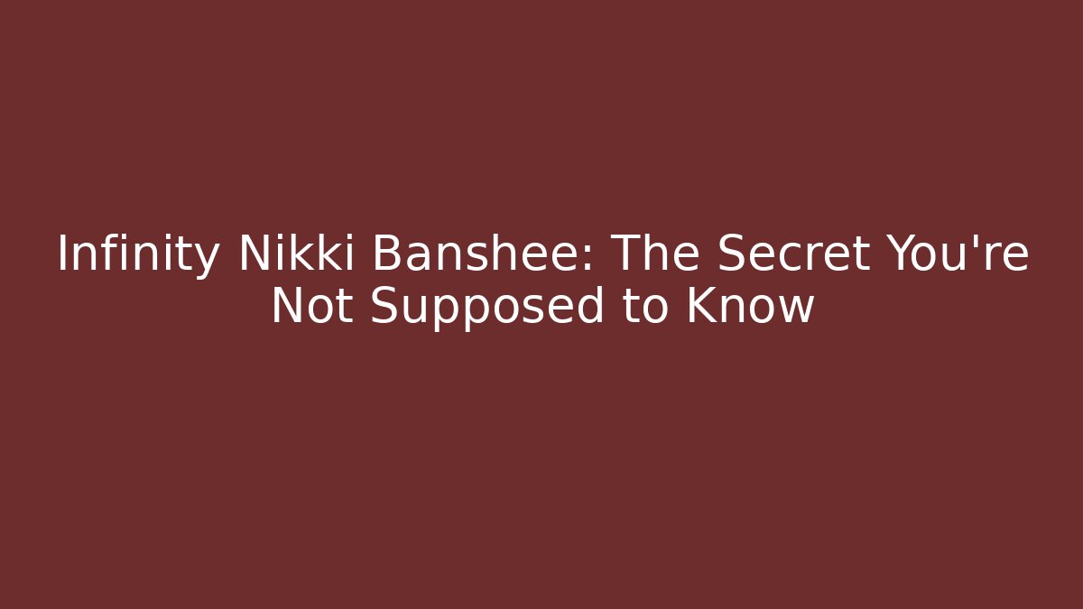 Infinity Nikki Banshee: The Secret You're Not Supposed to Know