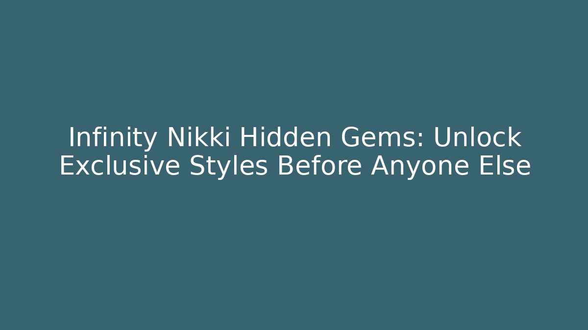 Infinity Nikki Hidden Gems: Unlock Exclusive Styles Before Anyone Else