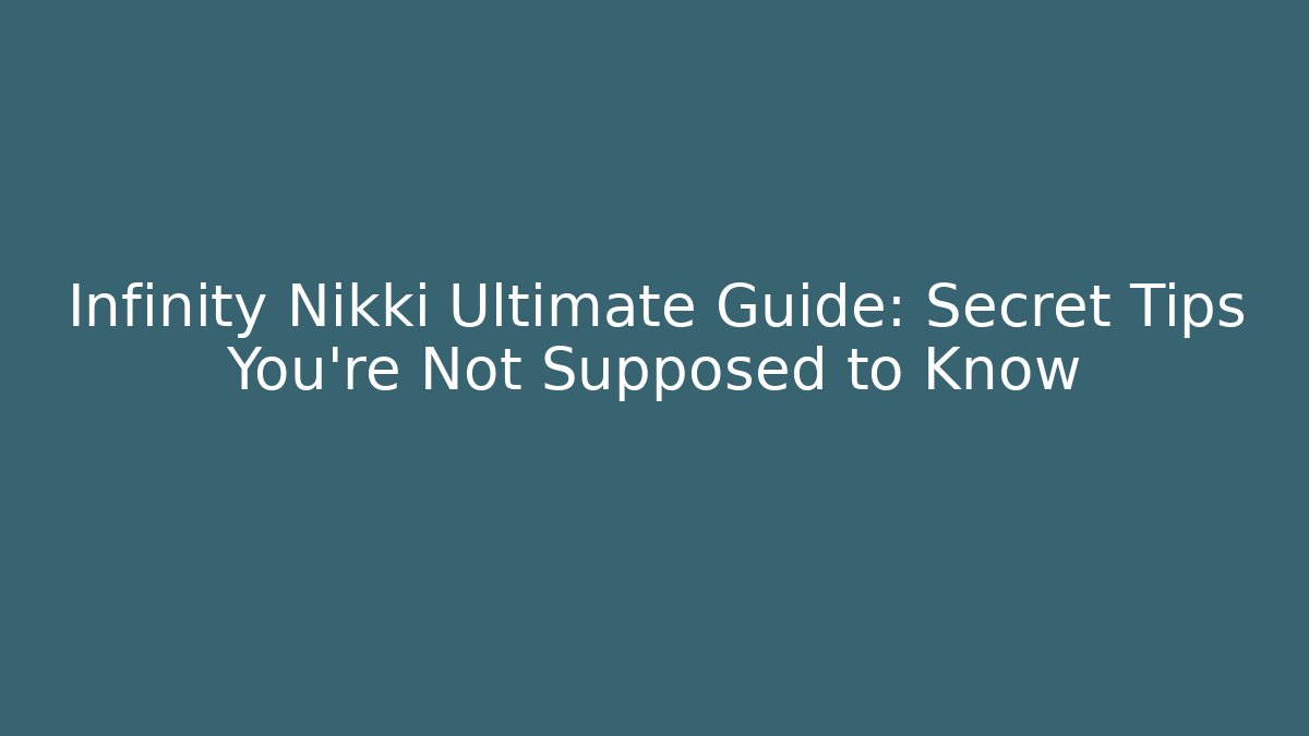 Infinity Nikki Ultimate Guide: Secret Tips You’re Not Supposed to Know