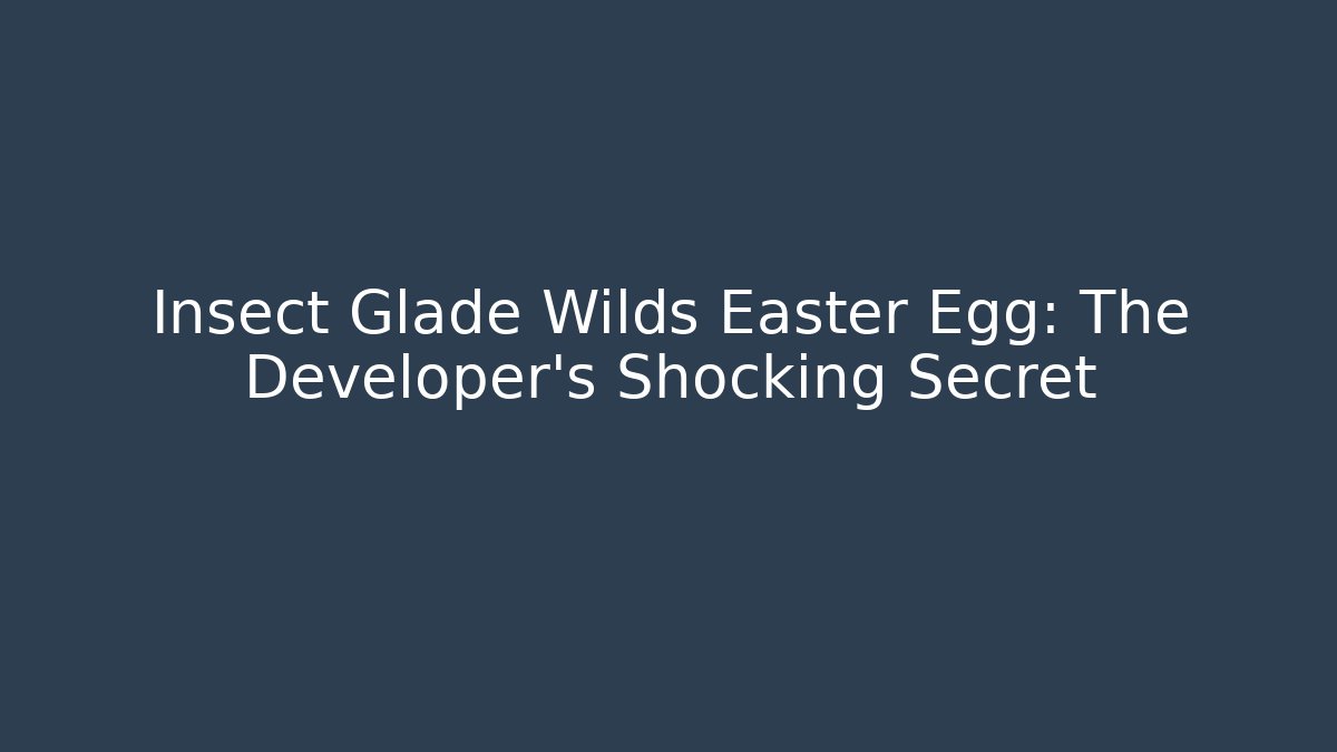 Insect Glade Wilds Easter Egg: The Developer’s Shocking Secret