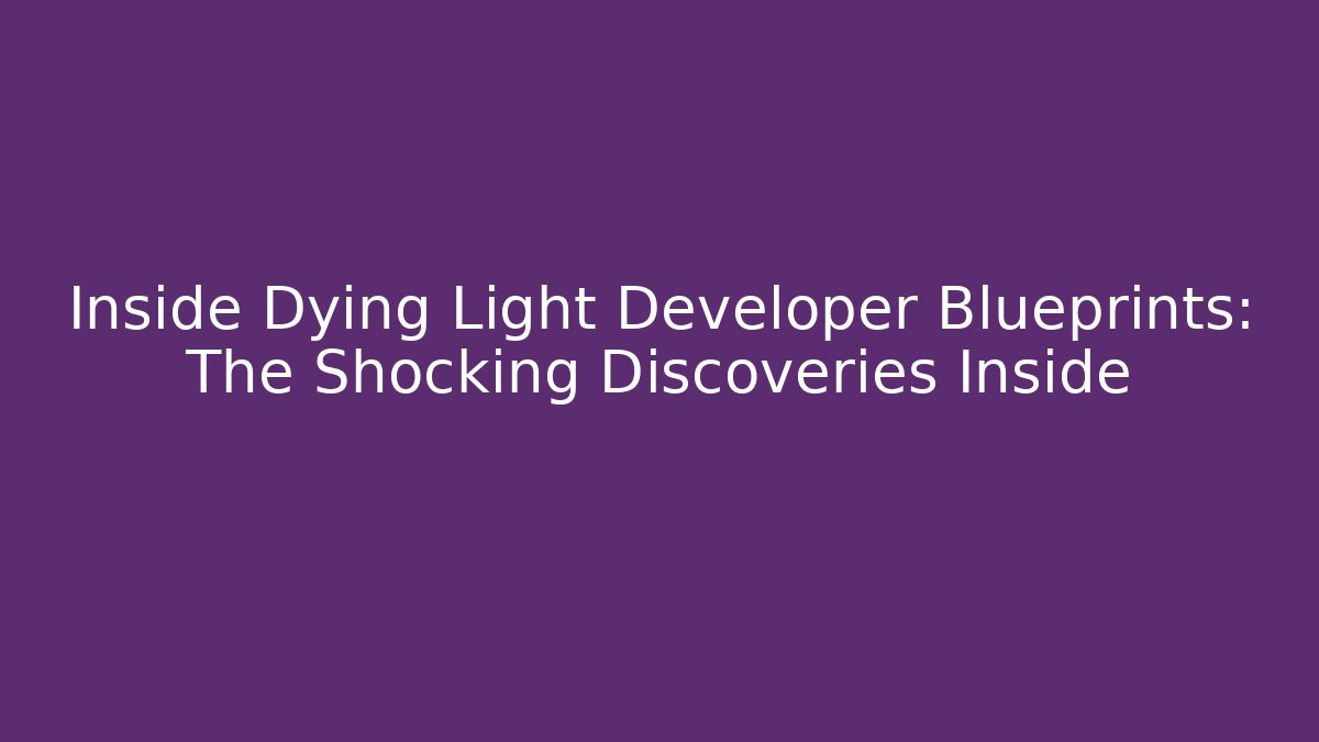 Inside Dying Light Developer Blueprints: The Shocking Discoveries Inside