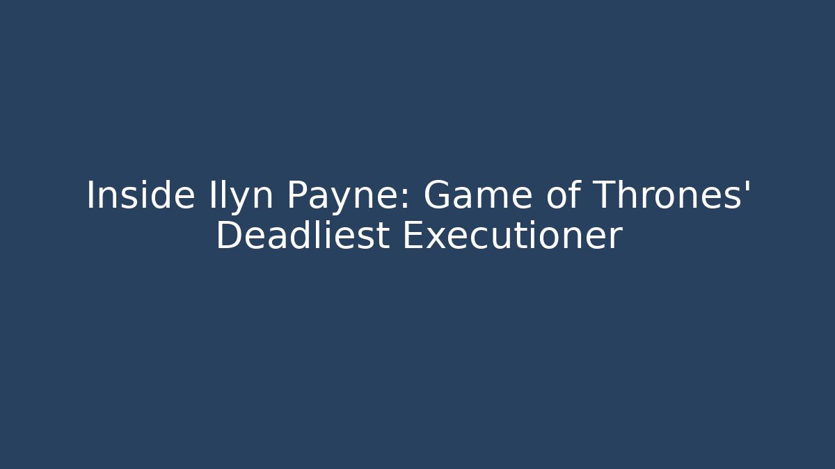 Inside Ilyn Payne: Game of Thrones' Deadliest Executioner