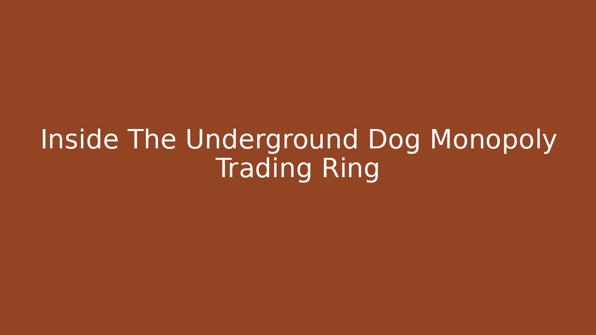 Inside The Underground Dog Monopoly Trading Ring - NADclinic