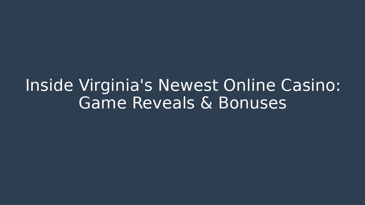 Inside Virginia's Newest Online Casino: Game Reveals & Bonuses