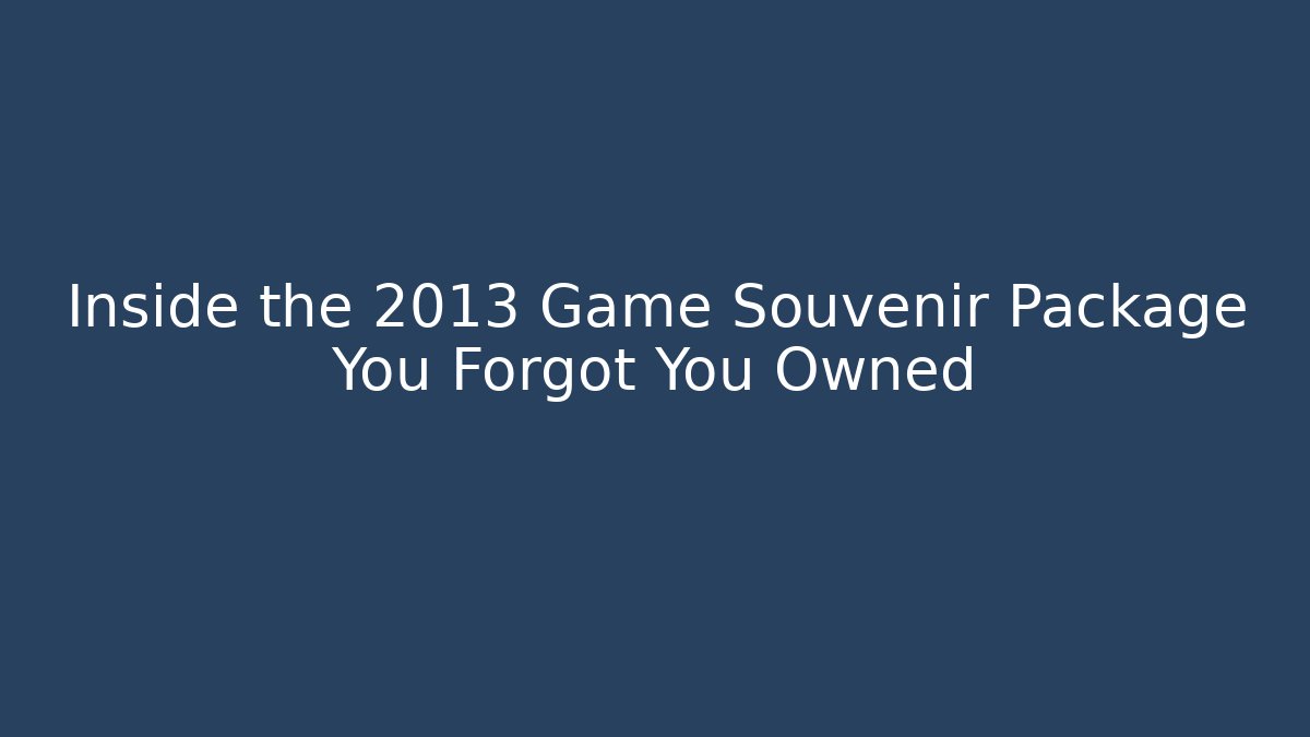 Inside the 2013 Game Souvenir Package You Forgot You Owned