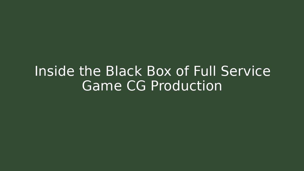 Inside the Black Box of Full Service Game CG Production