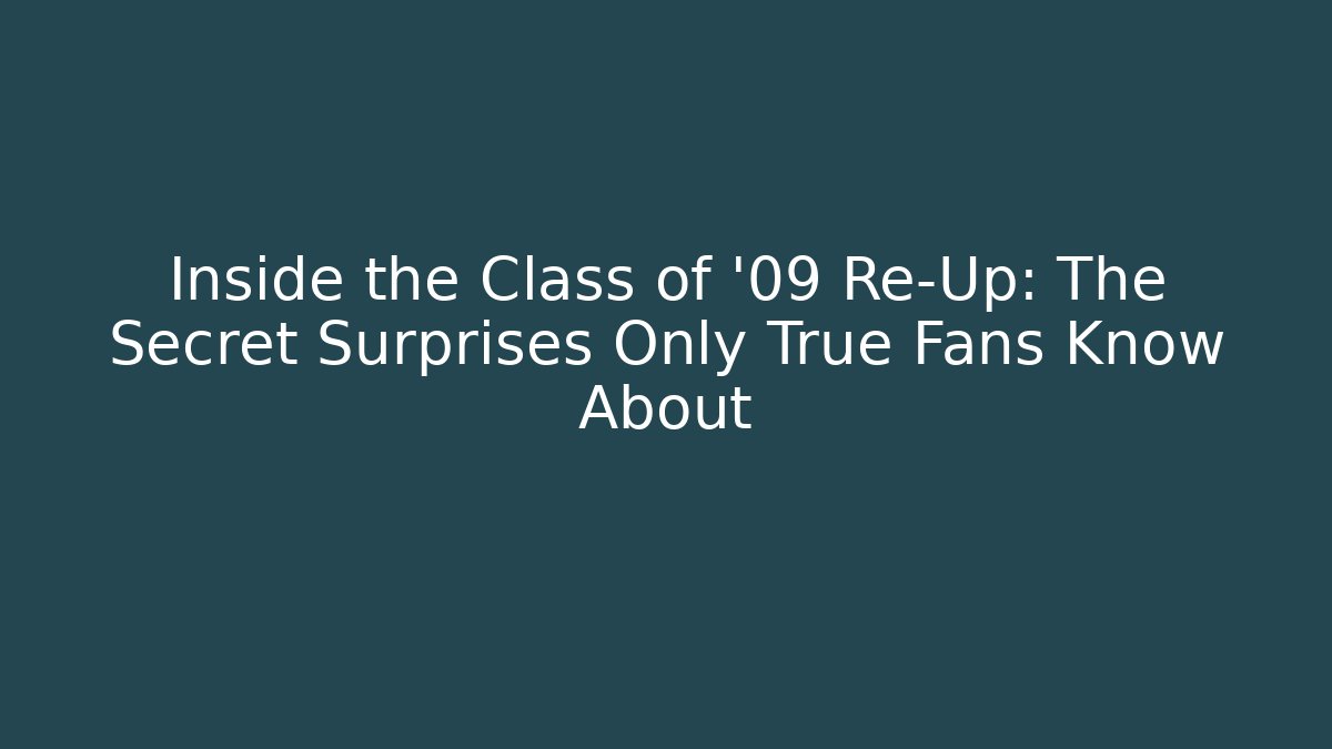 Inside the Class of '09 Re-Up: The Secret Surprises Only True Fans Know About