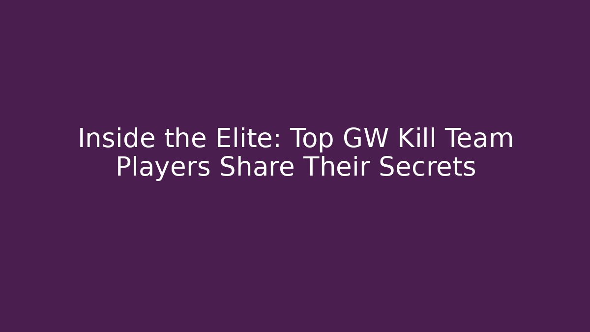 Inside the Elite: Top GW Kill Team Players Share Their Secrets