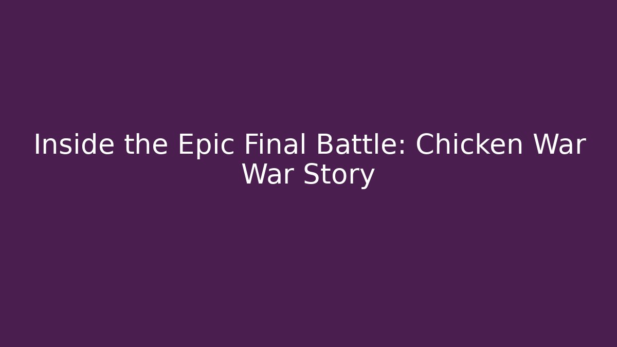 Inside the Epic Final Battle: Chicken War War Story
