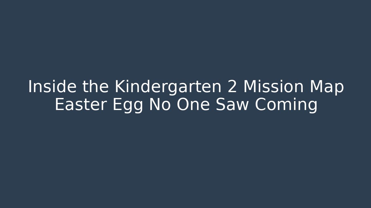 Inside the Kindergarten 2 Mission Map Easter Egg No One Saw Coming