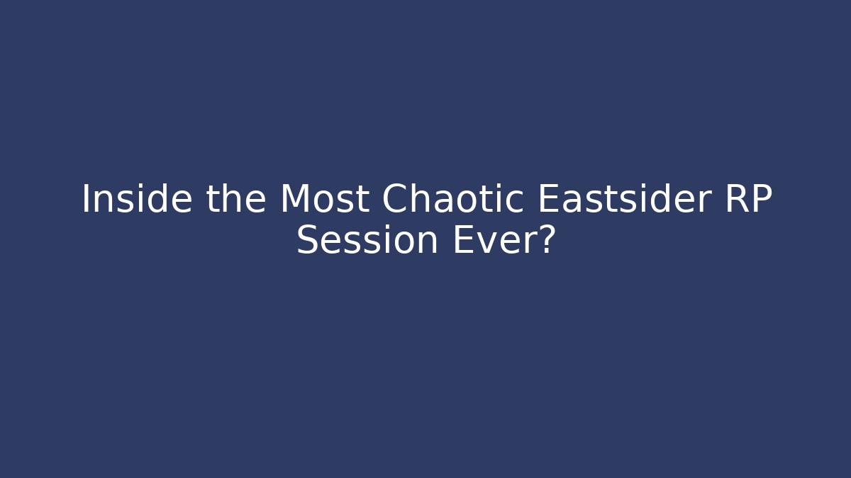 Inside the Most Chaotic Eastsider RP Session Ever?
