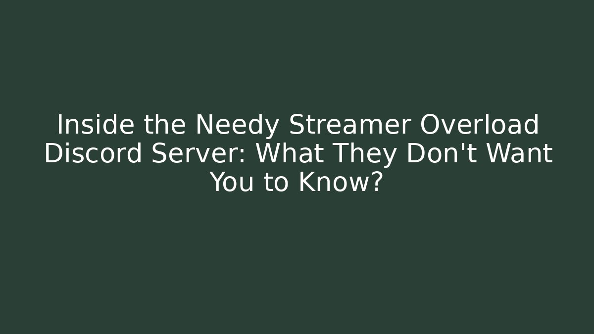 Inside the Needy Streamer Overload Discord Server: What They Don't Want You to Know?