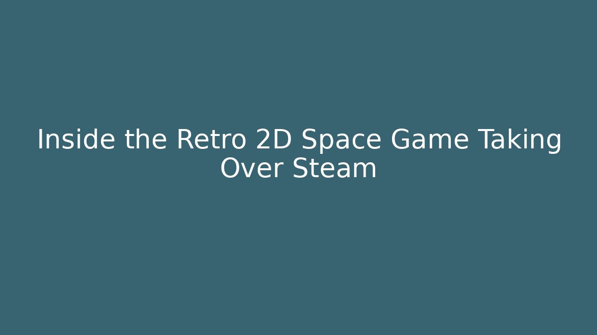 Inside the Retro 2D Space Game Taking Over Steam