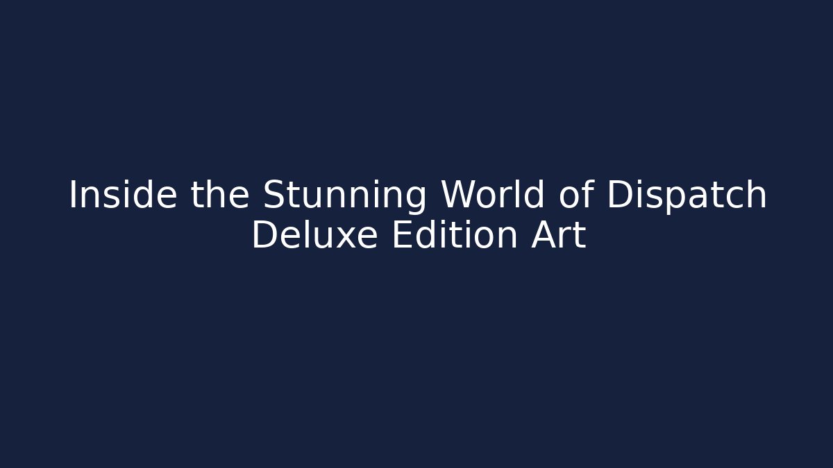 Inside the Stunning World of Dispatch Deluxe Edition Art