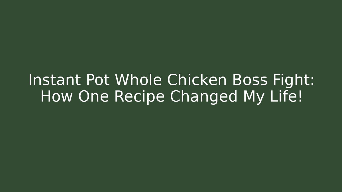 Instant Pot Whole Chicken Boss Fight: How One Recipe Changed My Life!