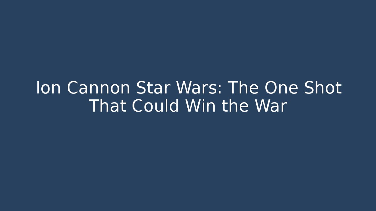Ion Cannon Star Wars: The One Shot That Could Win the War