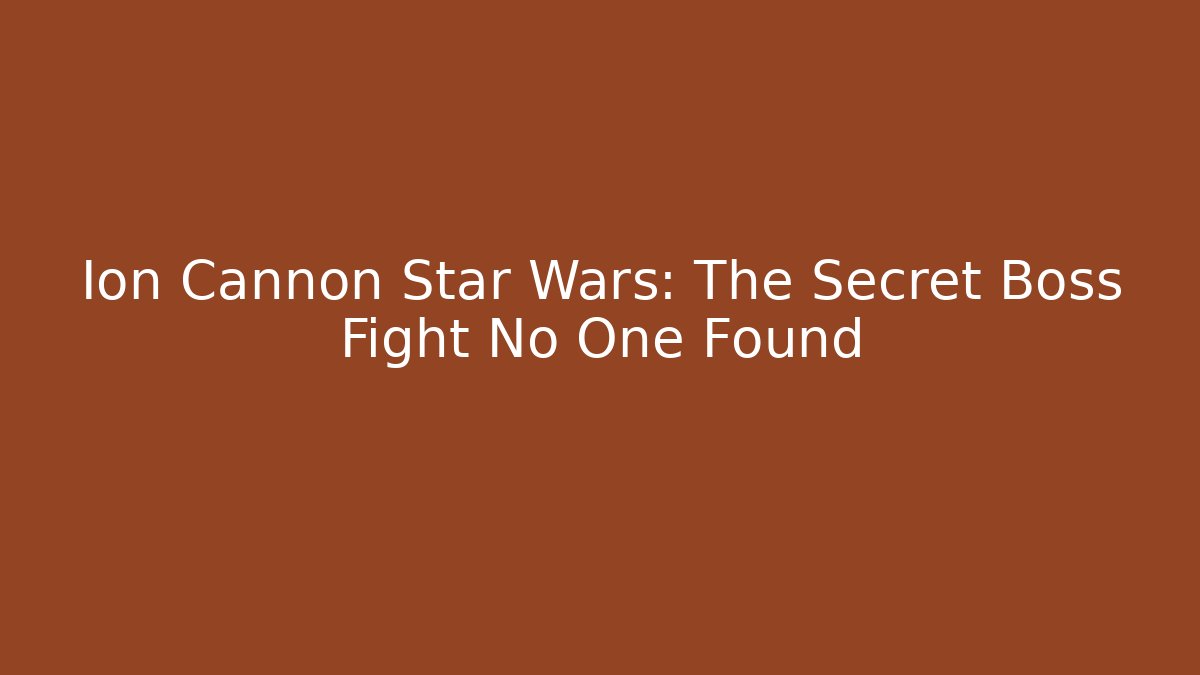 Ion Cannon Star Wars: The Secret Boss Fight No One Found