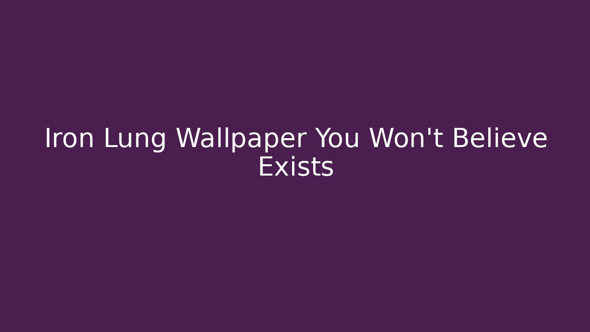 Iron Lung Wallpaper You Won't Believe Exists
