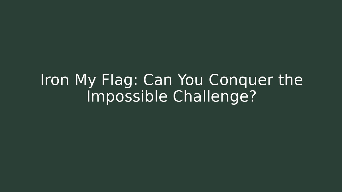 Iron My Flag: Can You Conquer the Impossible Challenge?