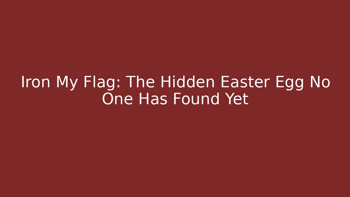 Iron My Flag: The Hidden Easter Egg No One Has Found Yet