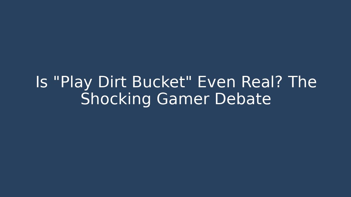 Is "Play Dirt Bucket" Even Real? The Shocking Gamer Debate