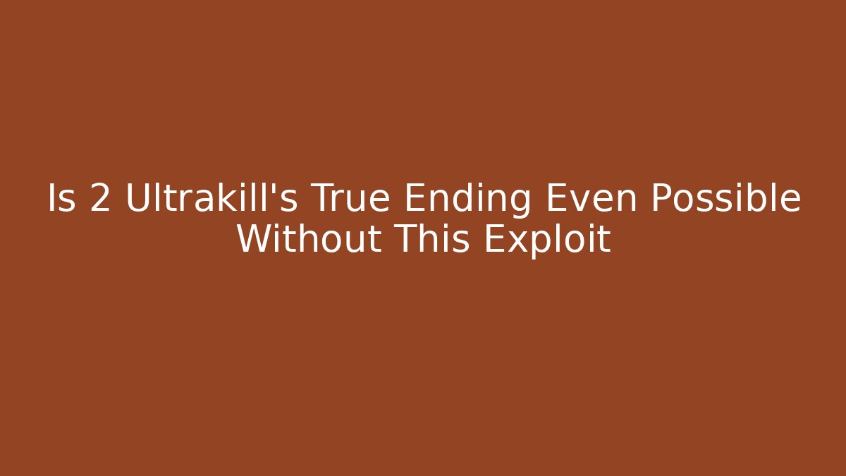 Is 2 Ultrakill's True Ending Even Possible Without This Exploit - NADclinic