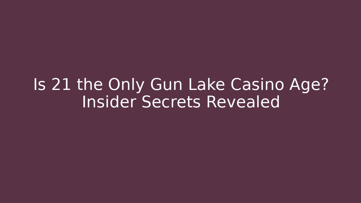 Is 21 the Only Gun Lake Casino Age? Insider Secrets Revealed