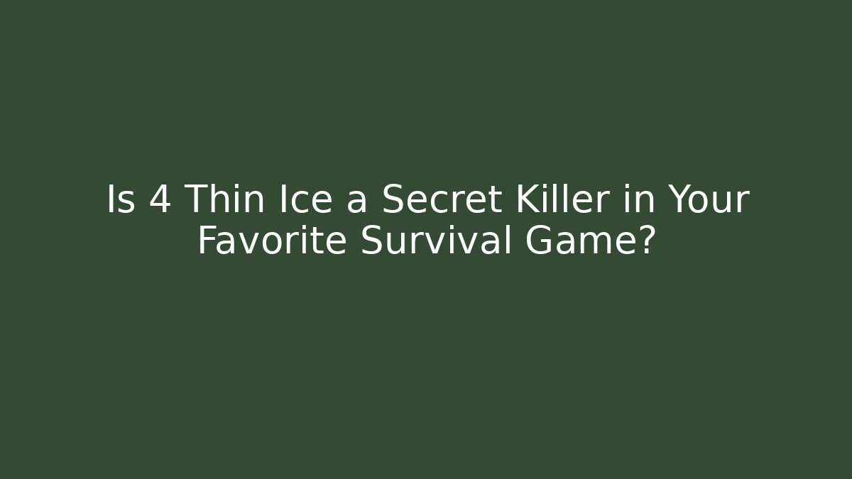 Is 4 Thin Ice a Secret Killer in Your Favorite Survival Game?