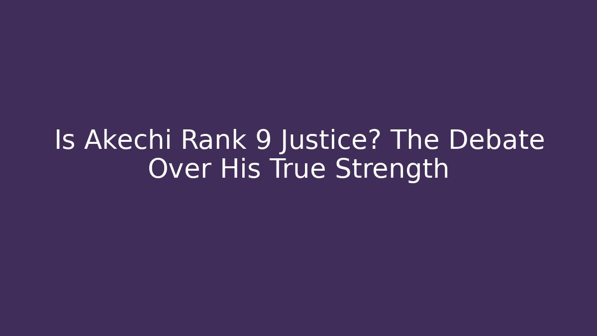 Is Akechi Rank 9 Justice? The Debate Over His True Strength